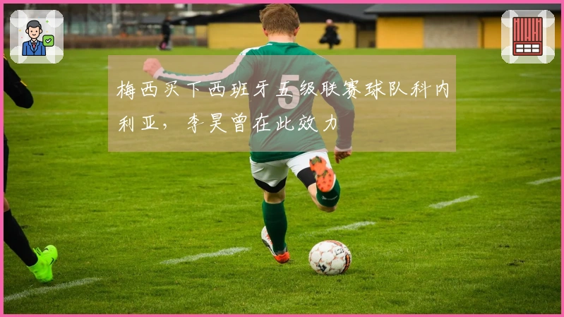 梅西买下西班牙五级联赛球队科内利亚，李昊曾在此效力