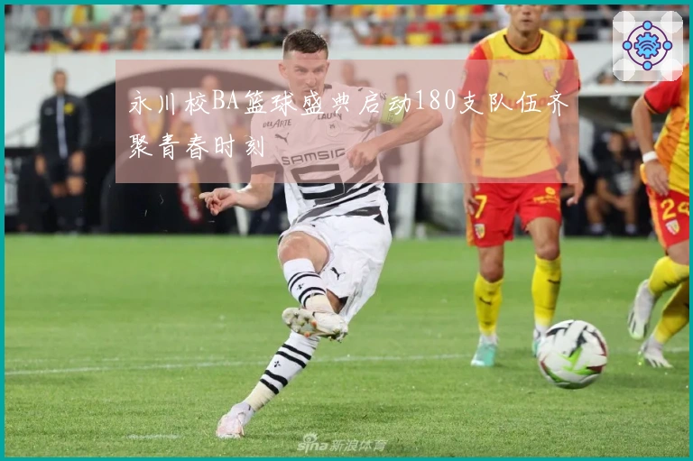 永川校BA篮球盛典启动180支队伍齐聚青春时刻