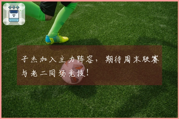 子杰加入主力阵容，期待周末联赛与老二同场竞技！